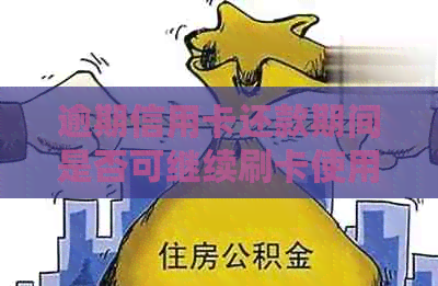 逾期信用卡还款期间是否可继续刷卡使用？相关安全问题解析