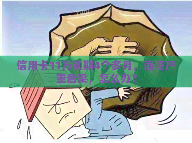 信用卡11万逾期4个多月，面临严重后果，怎么办？