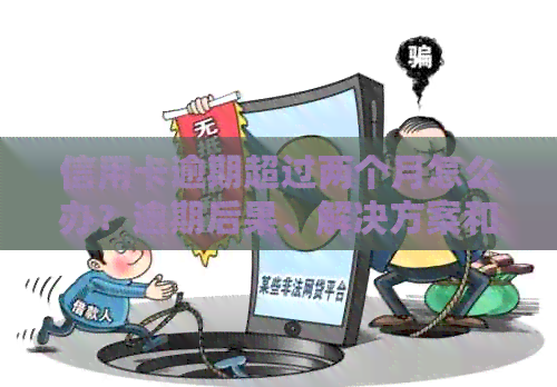 信用卡逾期超过两个月怎么办？逾期后果、解决方案和应对策略全解析！