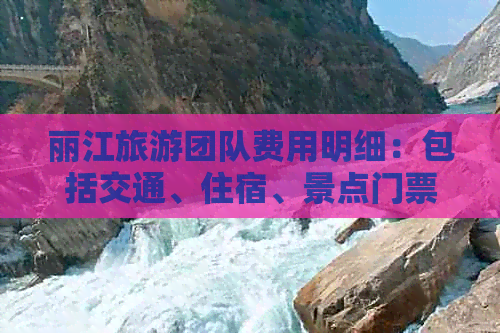 丽江旅游团队费用明细：包括交通、住宿、景点门票等全面分析