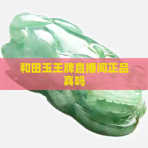 和田玉王牌直播间正品真吗