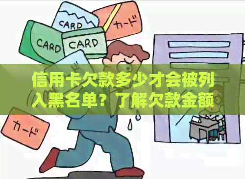 信用卡欠款多少才会被列入黑名单？了解欠款金额与信用影响的详细关系