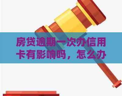 房贷逾期一次办信用卡有影响吗，怎么办？