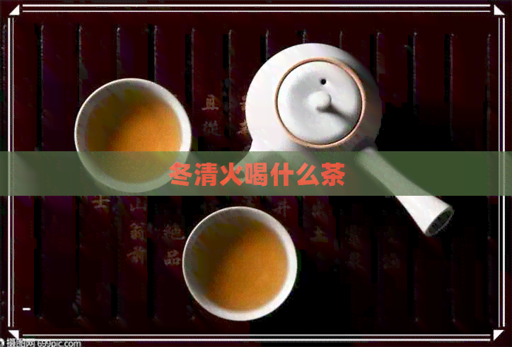 冬清火喝什么茶