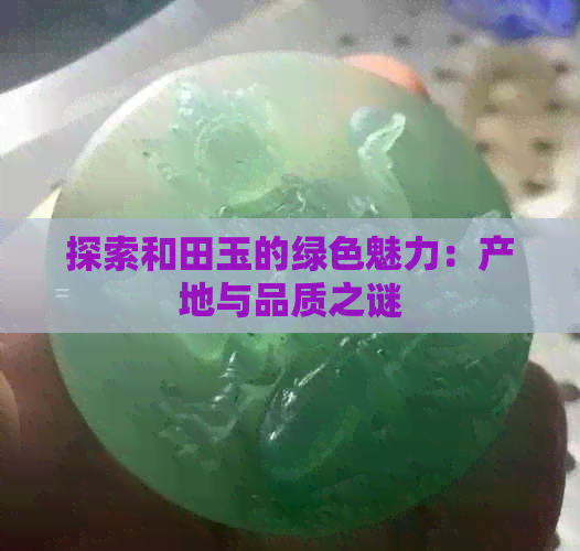 探索和田玉的绿色魅力：产地与品质之谜