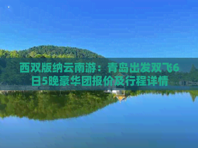 西双版纳云南游：青岛出发双飞6日5晚豪华团报价及行程详情