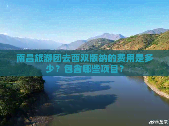 南昌旅游团去西双版纳的费用是多少？包含哪些项目？