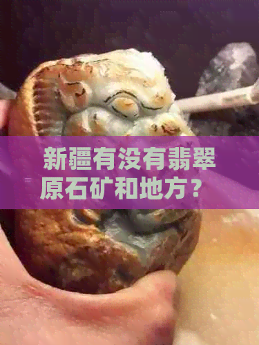 新疆有没有翡翠原石矿和地方？ - 71字