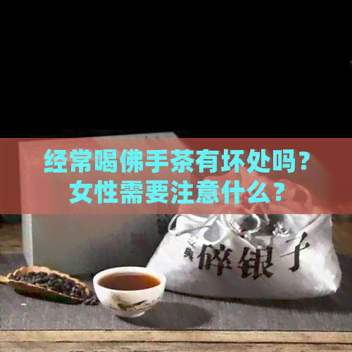 经常喝佛手茶有坏处吗？女性需要注意什么？