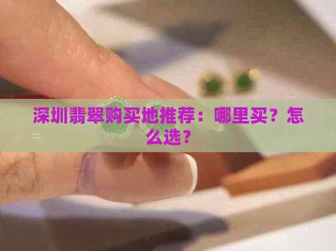 深圳翡翠购买地推荐：哪里买？怎么选？