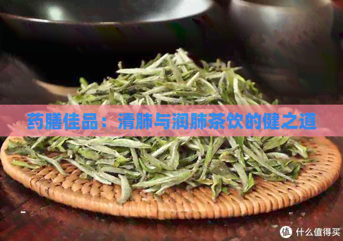 药膳佳品：清肺与润肺茶饮的健之道