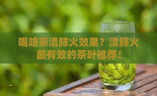 喝啥茶清肺火效果？清肺火最有效的茶叶推荐！