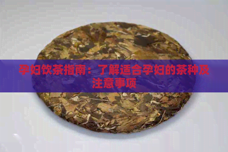 孕妇饮茶指南：了解适合孕妇的茶种及注意事项