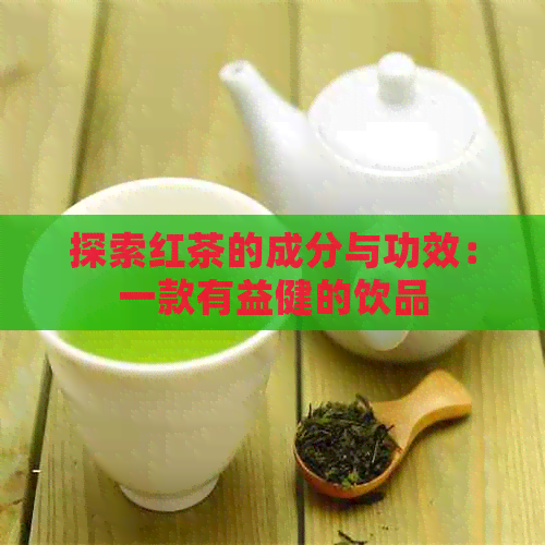 探索红茶的成分与功效：一款有益健的饮品