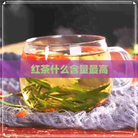 红茶什么含量更高