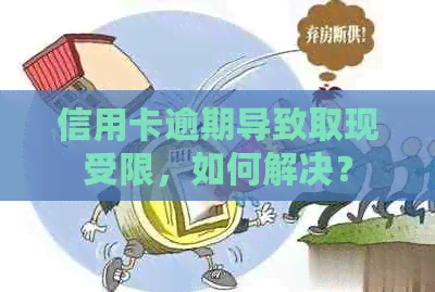 信用卡逾期导致取现受限，如何解决？