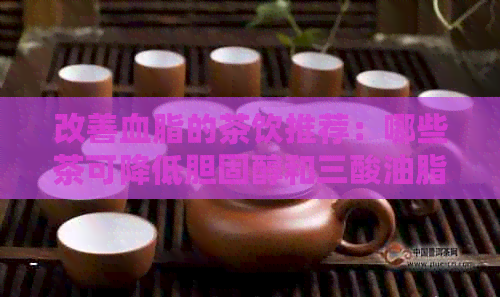 改善血脂的茶饮推荐：哪些茶可降低胆固醇和三酸油脂水平？