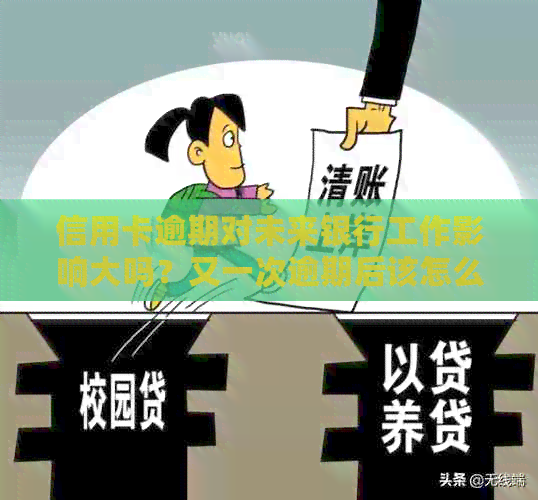 信用卡逾期对未来银行工作影响大吗？又一次逾期后该怎么办？