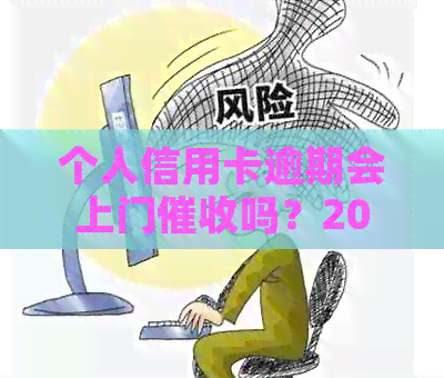 个人信用卡逾期会上门吗？2020最新解决办法