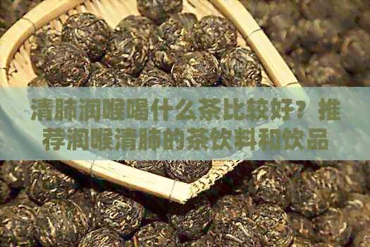 清肺润喉喝什么茶比较好？推荐润喉清肺的茶饮料和饮品