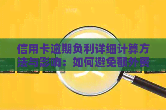 信用卡逾期负利详细计算方法与影响：如何避免额外费用及信用损失？