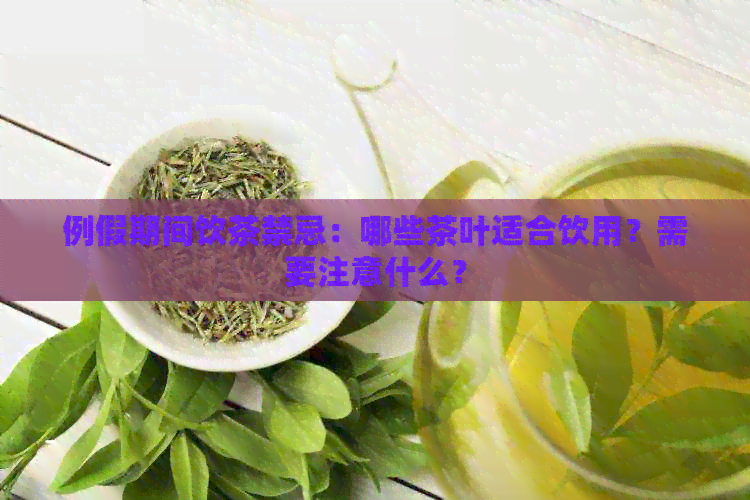 例假期间饮茶禁忌：哪些茶叶适合饮用？需要注意什么？