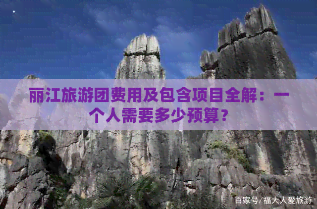 丽江旅游团费用及包含项目全解：一个人需要多少预算？