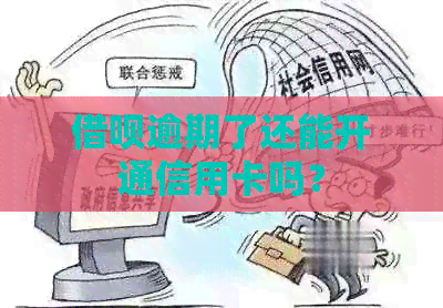 借呗逾期了还能开通信用卡吗？