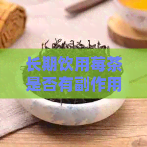 长期饮用莓茶是否有副作用？医生为您揭秘莓茶的健作用