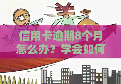 信用卡逾期8个月怎么办？学会如何处理，避免财务困境