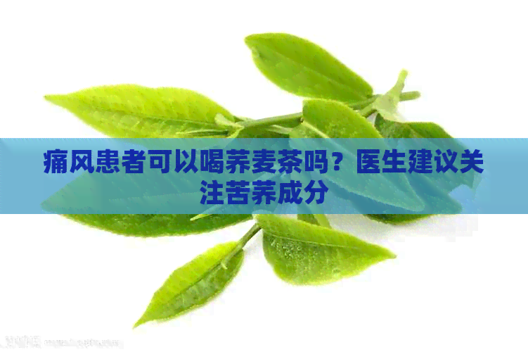 痛风患者可以喝荞麦茶吗？医生建议关注苦荞成分