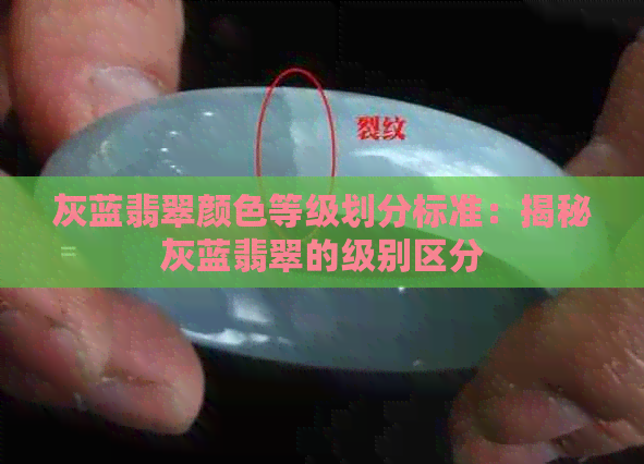 灰蓝翡翠颜色等级划分标准：揭秘灰蓝翡翠的级别区分