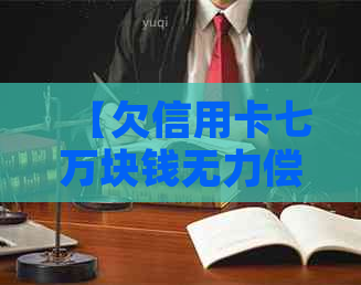 【欠信用卡七万块钱无力偿还怎么办？全面指南助你解决债务困境】