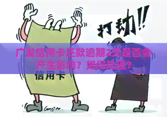 广发信用卡还款逾期2天是否会产生影响？如何处理？