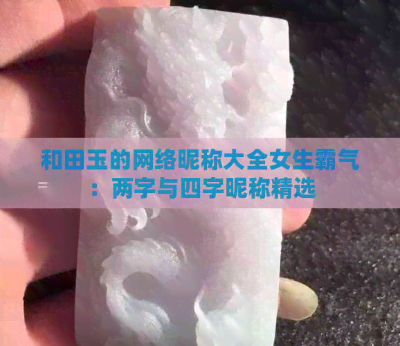 和田玉的网络昵称大全女生霸气：两字与四字昵称精选