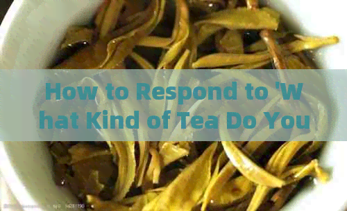 How to Respond to 'What Kind of Tea Do You Like?' in English