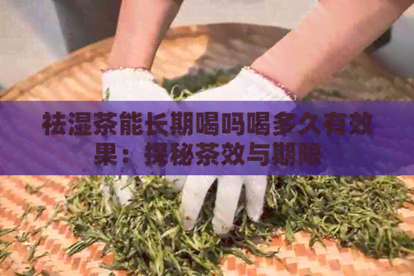 祛湿茶能长期喝吗喝多久有效果：探秘茶效与期限