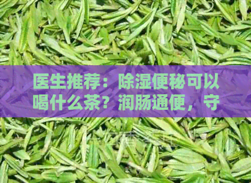 医生推荐：除湿便秘可以喝什么茶？润肠通便，守护健