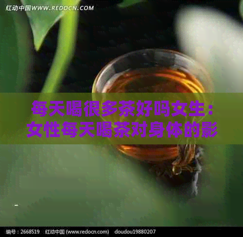 每天喝很多茶好吗女生：女性每天喝茶对身体的影响