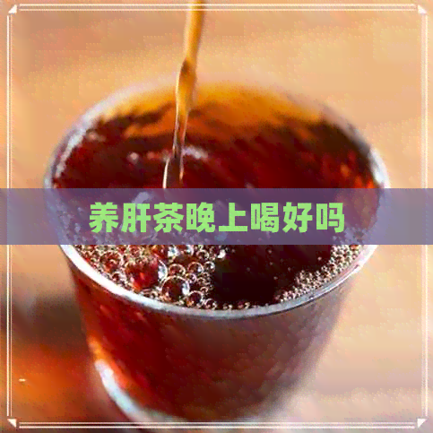 养肝茶晚上喝好吗