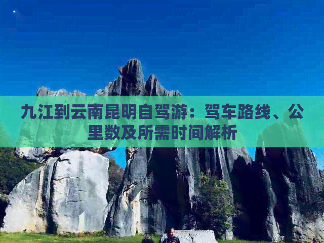 九江到云南昆明自驾游：驾车路线、公里数及所需时间解析