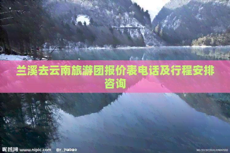 兰溪去云南旅游团报价表电话及行程安排咨询