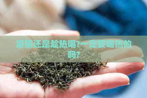 凉茶还是趁热喝?一定要喝热的吗?