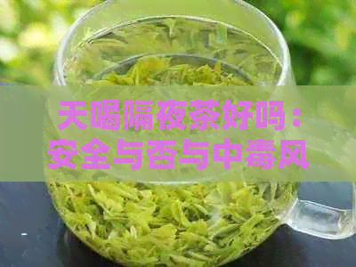 天喝隔夜茶好吗：安全与否与中风险分析