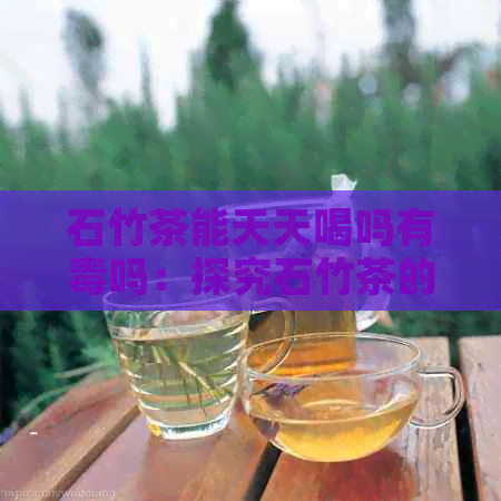 石竹茶能天天喝吗有吗：探究石竹茶的饮用安全性