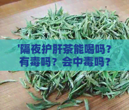 '隔夜护肝茶能喝吗？有吗？会中吗？'