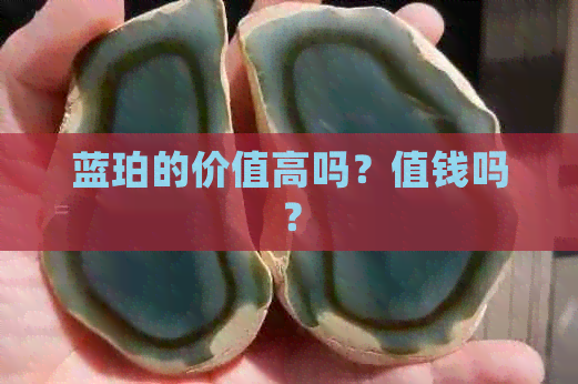 蓝珀的价值高吗？值钱吗？