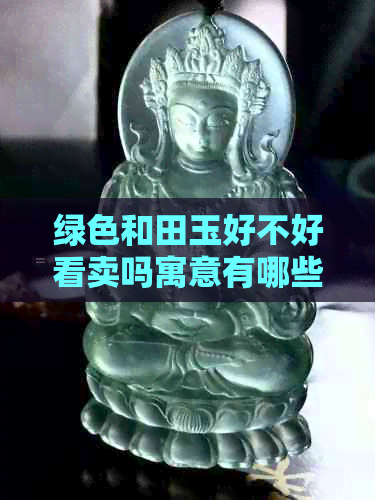 绿色和田玉好不好看卖吗寓意有哪些种类