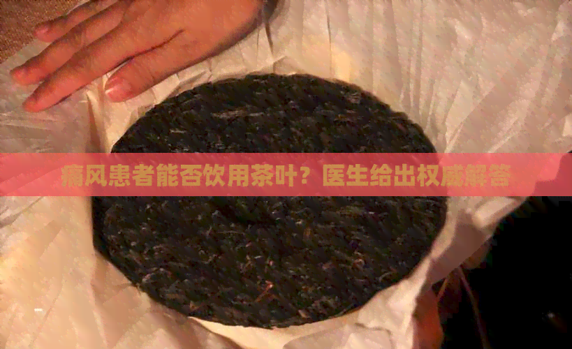 痛风患者能否饮用茶叶？医生给出权威解答