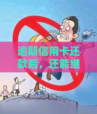 逾期信用卡还款后，还能继续使用吗？一个月的逾期会影响信用吗？